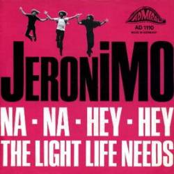 Jeronimo : Na-Na-Hey-Hey - The Light Life Needs